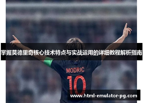 掌握莫德里奇核心技术特点与实战运用的详细教程解析指南