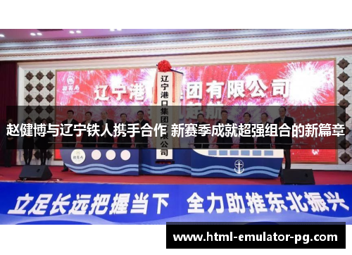 赵健博与辽宁铁人携手合作 新赛季成就超强组合的新篇章