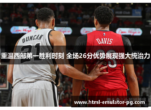 重温西部第一胜利时刻 全场26分优势展现强大统治力 重温西部第一胜利时刻 全场26分优势展现强大统治力