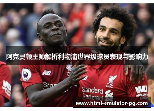 阿克灵顿主帅解析利物浦世界级球员表现与影响力