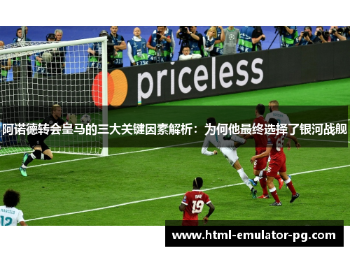 阿诺德转会皇马的三大关键因素解析：为何他最终选择了银河战舰