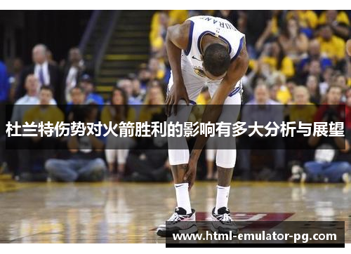 杜兰特伤势对火箭胜利的影响有多大分析与展望