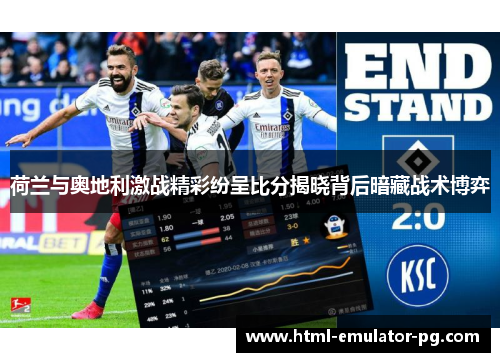 荷兰与奥地利激战精彩纷呈比分揭晓背后暗藏战术博弈